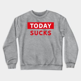 Today Sucks Crewneck Sweatshirt